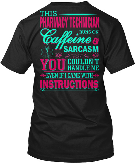 This Pharmacy Technician Runs On Caffeine Sarcasm You Couldn't Handle Me Even If I Came With Instructions Black T-Shirt Back