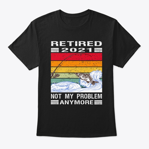 Retired 2021 Outdoor Fishing Retirement Black T-Shirt Front