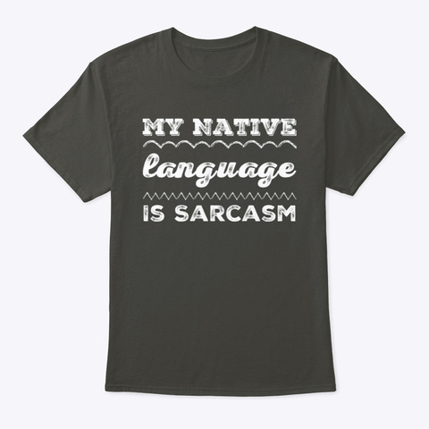 My Native Language Is Sarcasm Smoke Gray T-Shirt Front