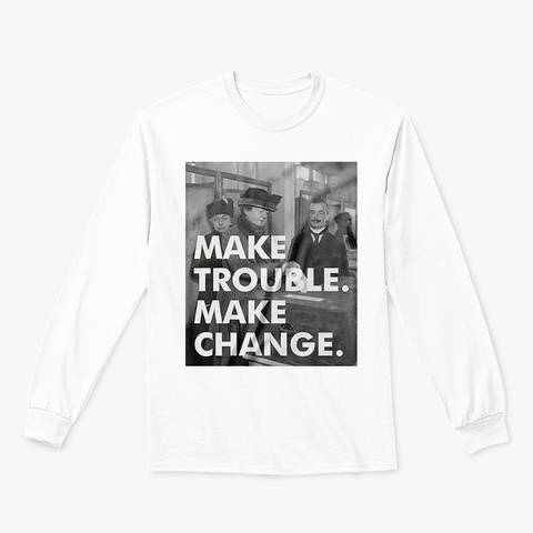 Make Trouble Make Change T Shirt White T-Shirt Front