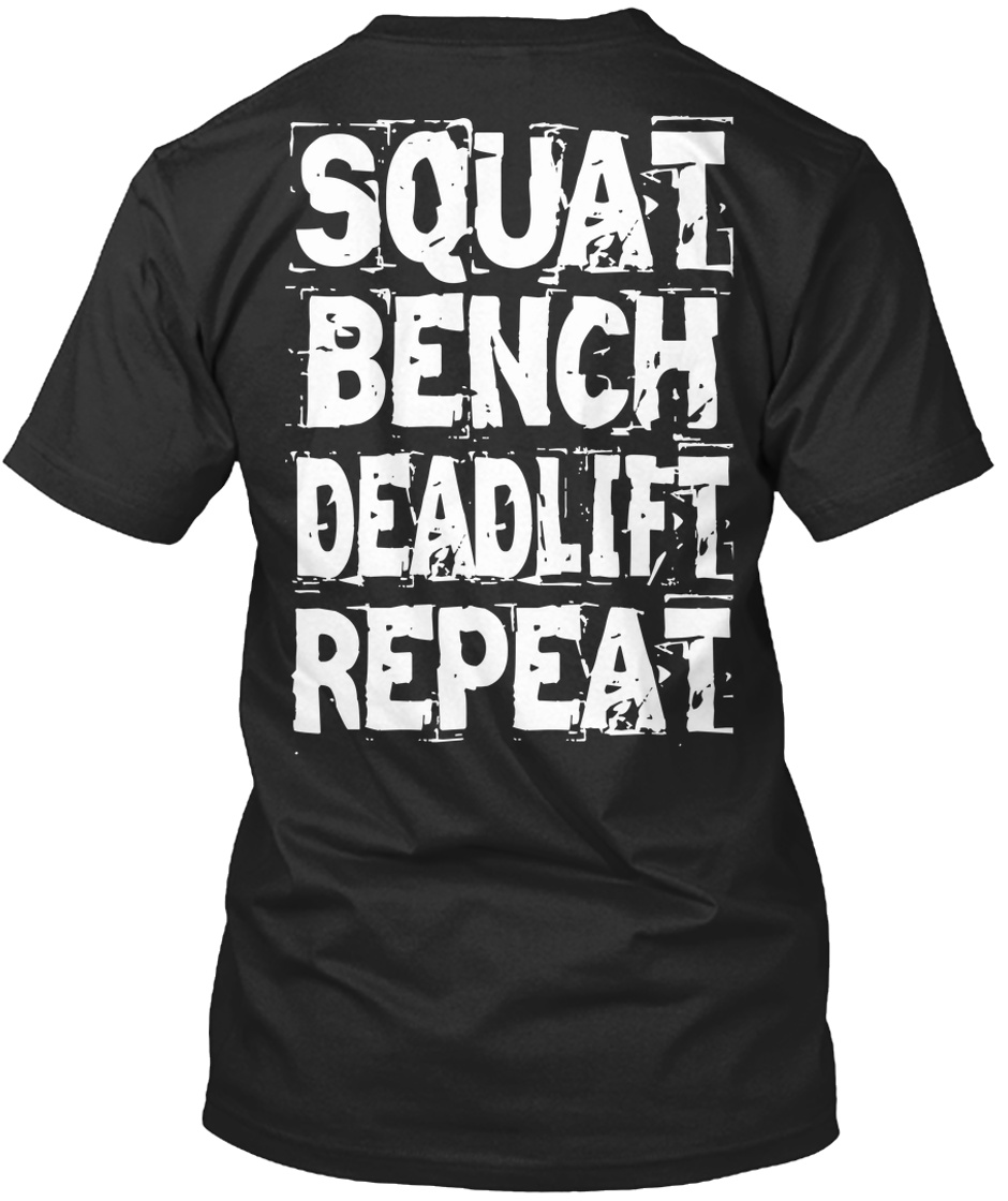 Squat, Bench, Deadlift, Repeat - BENCH SQUAT DEADLIFT Products REPEAT