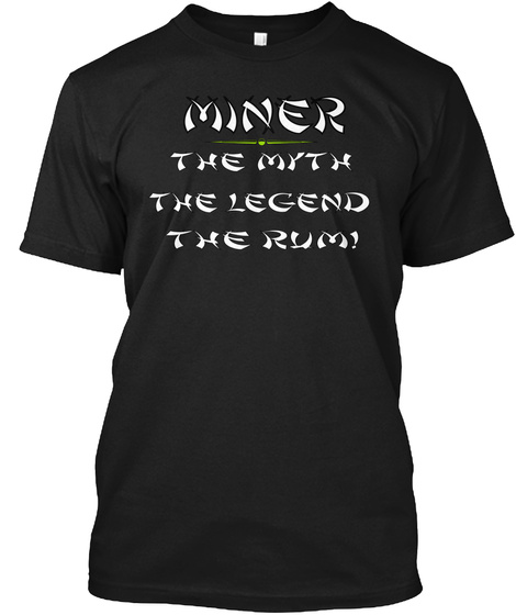 Miner The Myth The Legend The Rum! Black T-Shirt Front