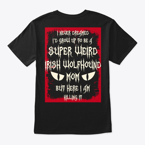 Super Weird Irish Wolfhound Mom Shirt Black T-Shirt Back