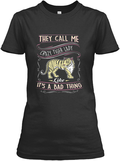 They Call Me Crazy Tiger Lady Like It's A Bad Thing Black T-Shirt Front