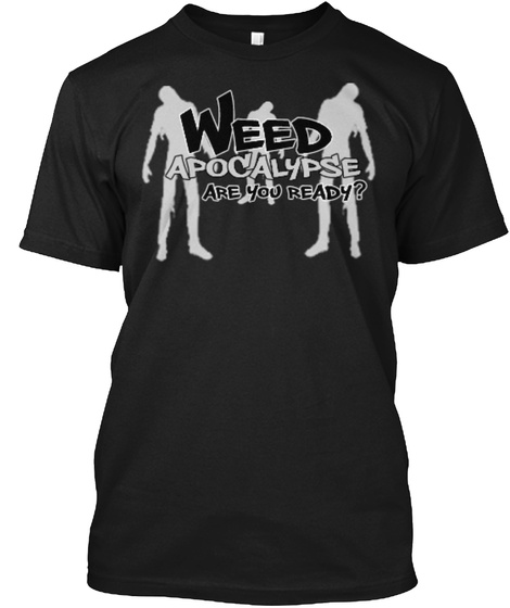 Weed Apocalypse Are You Ready ? Black T-Shirt Front