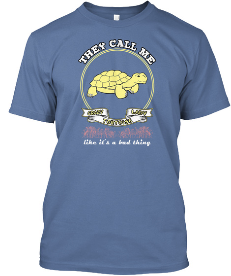 They Call Me
Grazy Tortoise Lady 
Like It's A Bad Thing Denim Blue T-Shirt Front
