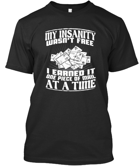 My Insanity Wasnt Free I Earned It One Piece Of Mail At A Time Black T-Shirt Front
