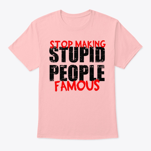 Stop Making Stupid People Famous Pale Pink T-Shirt Front