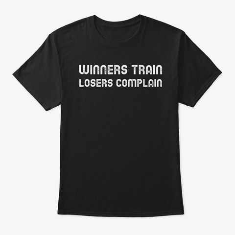 Winners Train Losers Complain   Fitness Black T-Shirt Front