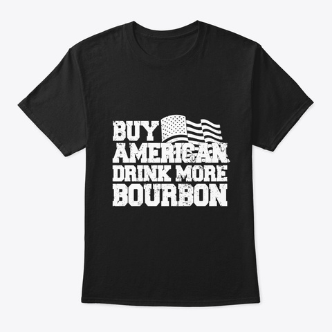 Buyer American, Drink More Bourbon Black T-Shirt Front