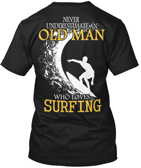  Never Underestimate An Old Man Who Love Surfing Black T-Shirt Back
