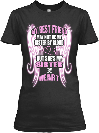 My Best Friend May Not Be My Sister By Blood But She's My Sister By Heart  Black T-Shirt Front