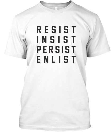 Resist Insist Persist Enlist Tshirt