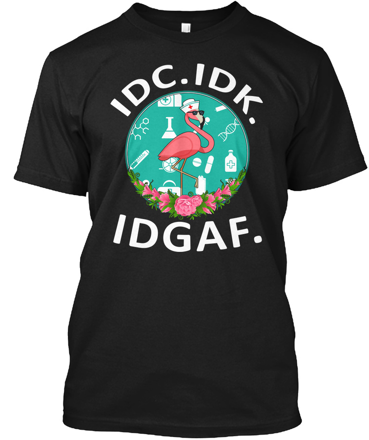 Idk. Idc. Idgaf - Flamingo Nurse Tee Unisex Tshirt