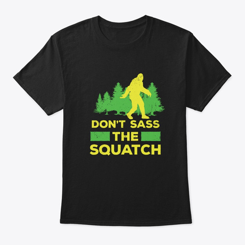 Dont Sass The Squatch Funny Bigfoot  Black T-Shirt Front