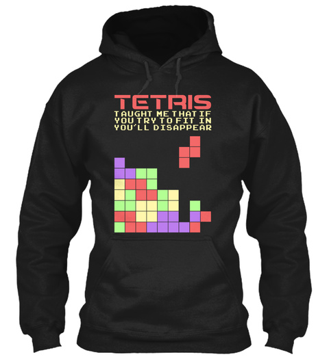 Tetris Taught Me That If You Try To Fit In You Will Disappear Black T-Shirt Front