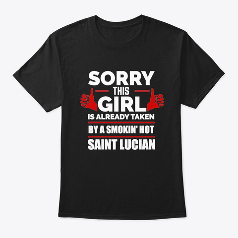 Sorry Girl Taken By Hot Saint Lucian Black T-Shirt Front