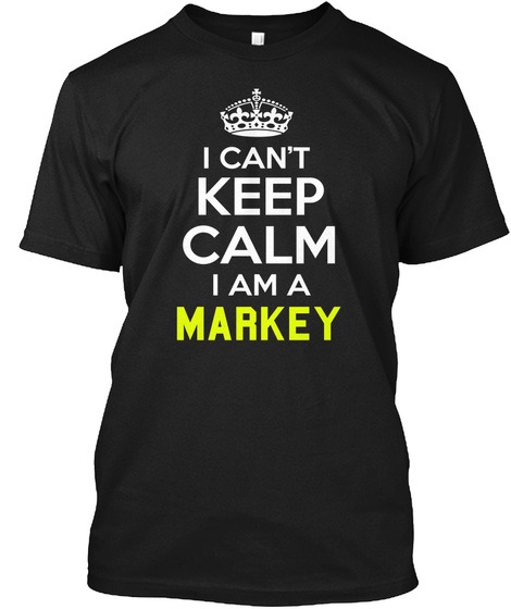 I Cant Keep Calm I Am A Markey Black T-Shirt Front