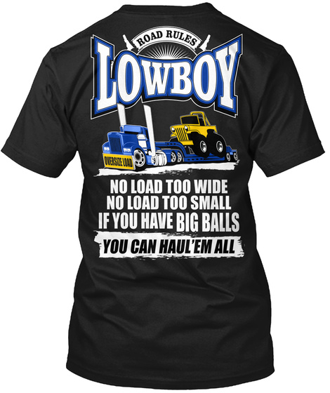 Road Rules Lowboy No Load Too Wide No Load Too Small If You Have Big Balls You Can Haul'em All Black T-Shirt Back