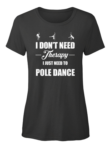 I Just Need To Pole Dance Black T-Shirt Front