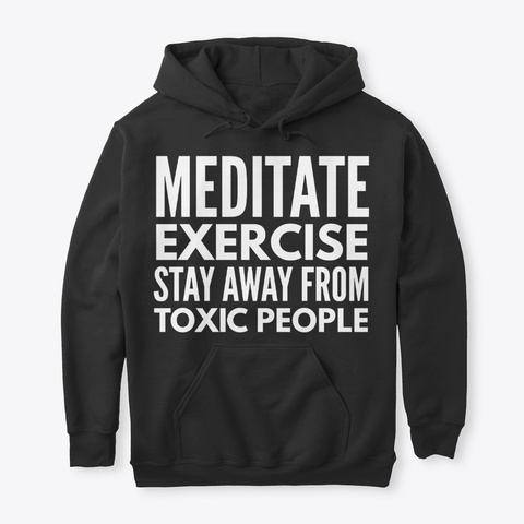 Meditate Exercise Stay Away From Toxic P Black T-Shirt Front