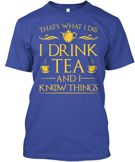 That's What I Do I Drink Tea And I Know Things Deep Royal T-Shirt Front