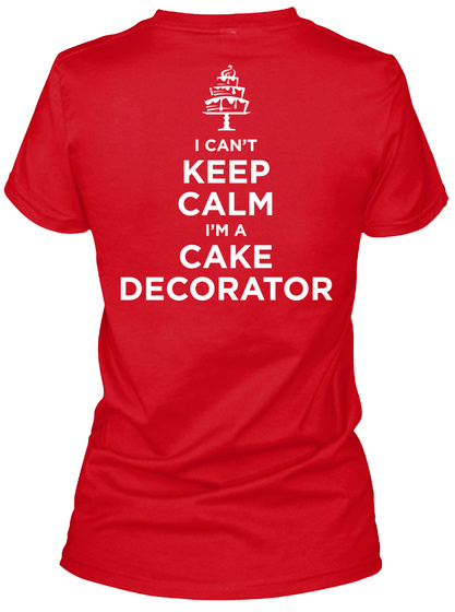 I Can't Keep Calm I'm A Cake Decorator Red T-Shirt Back