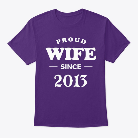 Proud Wife Since 2013 Anniversary Shirts Purple Kaos Front