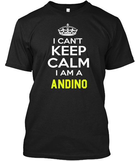 I Can't Keep Calm I Am A Andino Black T-Shirt Front