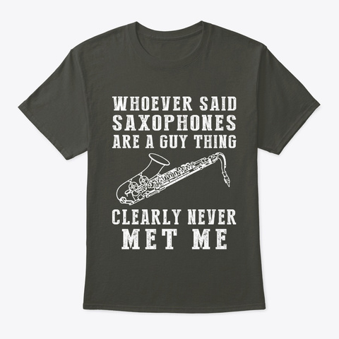 Whoever Said Saxophones Are A Guy Thing Smoke Gray T-Shirt Front