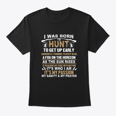 I Was Born To Hunt To Get Up Early Gift Black T-Shirt Front
