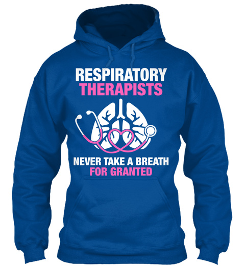 Respiratory Therapists Never Take A Breath For Granted  Royal T-Shirt Front