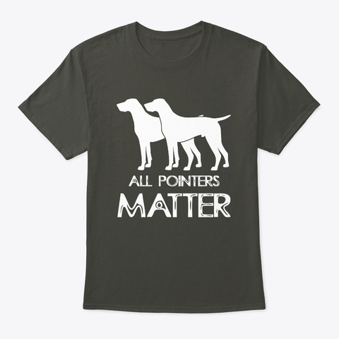 All Pointers Matter Pointer Dog Love Smoke Gray T-Shirt Front