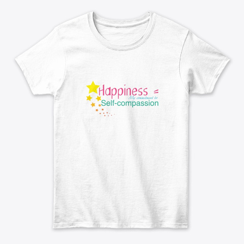 Happiness = Self Compassion White T-Shirt Front