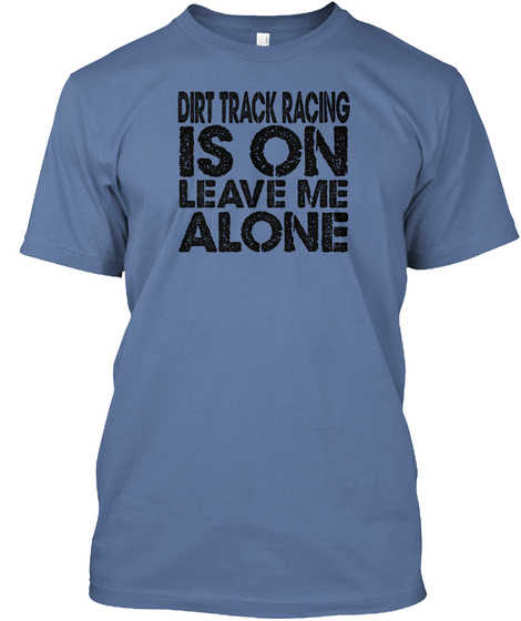 Dirt Track Racing Is On Leave Me Alone Denim Blue T-Shirt Front