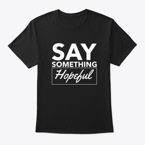 Say Something Hopeful Black T-Shirt Front