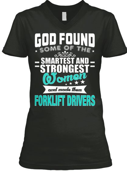 God Found Some Of The Smartest And Strongest Women And Made Them Forklift Drivers Black T-Shirt Front