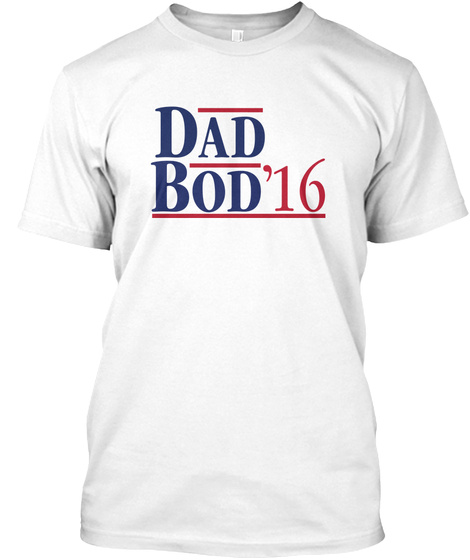 Dad Bod'16 White T-Shirt Front