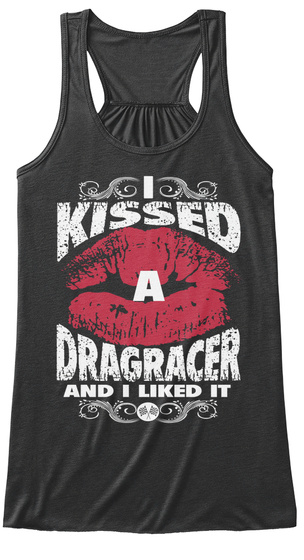 I Kissed A Dragracer And I Liked It  Dark Grey Heather T-Shirt Front
