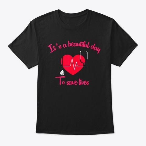 Its A Beautiful Day To Save Lives Nurse Black T-Shirt Front
