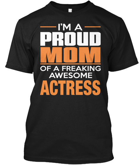 I'm A Proud Mom Of A Freaking Awesome Actress Black T-Shirt Front