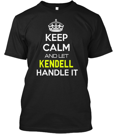 Keep Calm And Let Kendell Handle It Black T-Shirt Front
