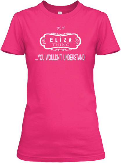 It's A Eliza Thing ...You Wouldn't Understand! Heliconia T-Shirt Front