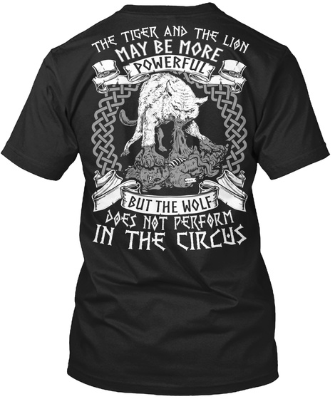 The Tiger And The Lion May Be More Powerful But The Wolf Does Not Perform In The Circus  Black T-Shirt Back