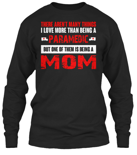 There Aren't Many Things I Love More Than Being A Paramedic But One Of Them Is Being A Mom Black T-Shirt Front
