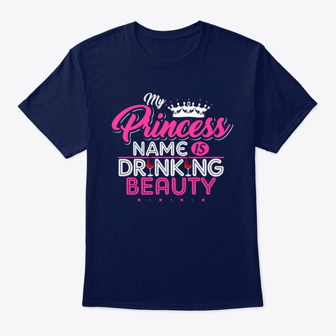  My Princess Name Is Drinking Beauty  Navy T-Shirt Front