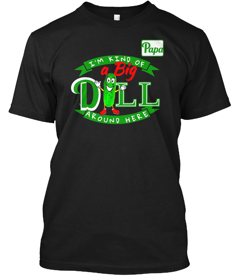 Mens Im Kind of a BIG DILL Fathers Day T-Shirt for Papa Unisex Tshirt
