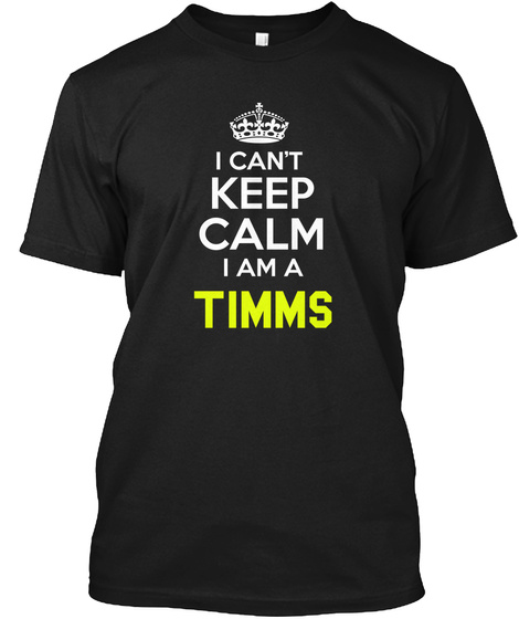 I Can't Keep Calm I Am A Timms Black T-Shirt Front