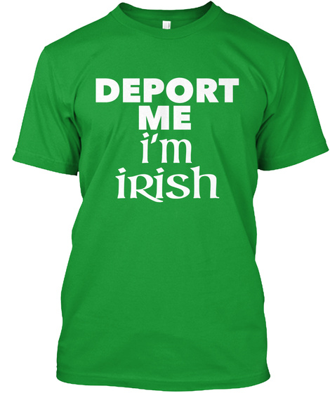 Deport Me I'm Irish Kelly Green T-Shirt Front