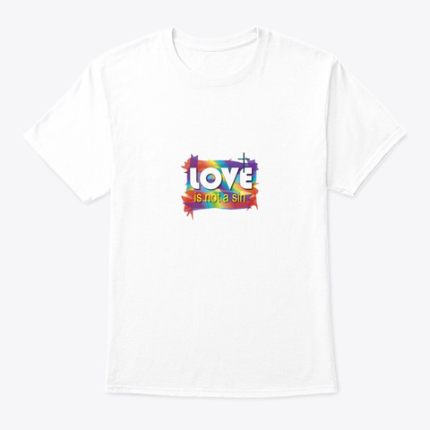 Love Is Not A Sin T Shirt White T-Shirt Front